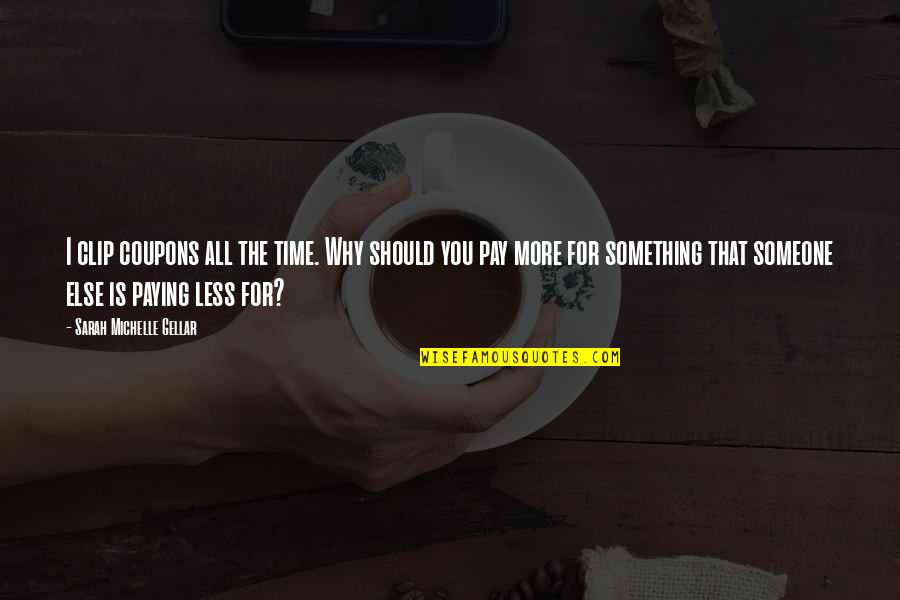 Social Control Quotes By Sarah Michelle Gellar: I clip coupons all the time. Why should Social Control Quotes By Sarah Michelle Gellar: I clip coupons all the time. Why should