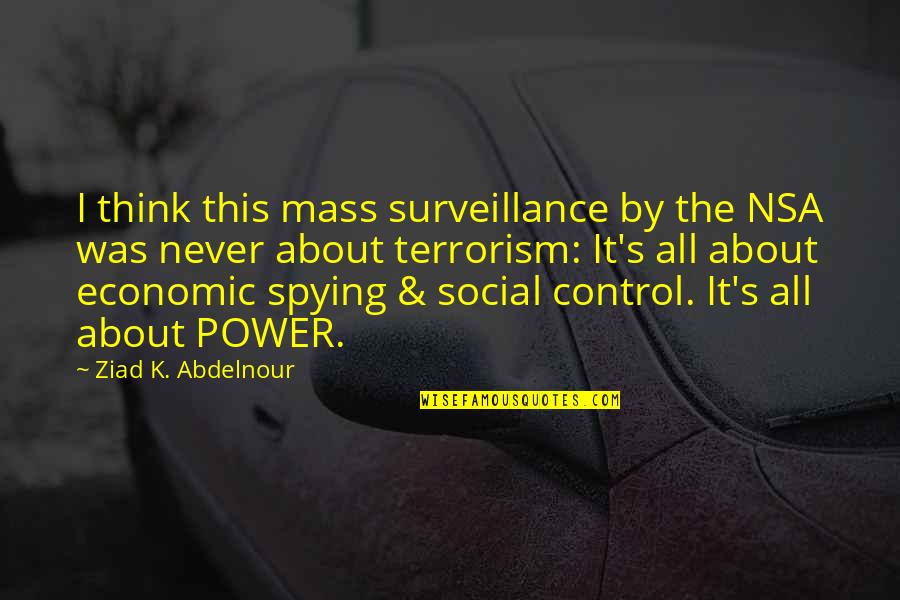 Social Control Quotes By Ziad K. Abdelnour: I think this mass surveillance by the NSA Social Control Quotes By Ziad K. Abdelnour: I think this mass surveillance by the NSA