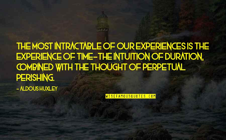 Social Cues Quotes By Aldous Huxley: The most intractable of our experiences is the