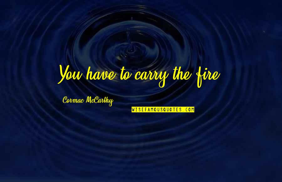 Social Cues Quotes By Cormac McCarthy: You have to carry the fire.