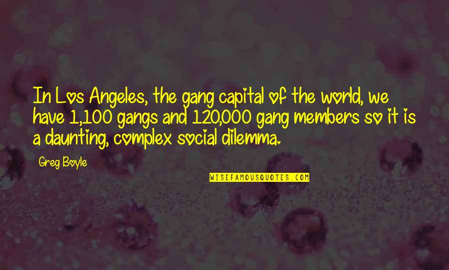 Social Dilemma Best Quotes By Greg Boyle: In Los Angeles, the gang capital of the
