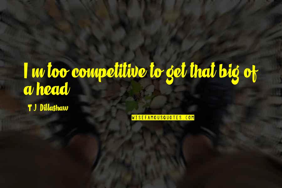 Social Dilemma Tool Quote Quotes By T.J. Dillashaw: I'm too competitive to get that big of Social Dilemma Tool Quote Quotes By T.J. Dillashaw: I'm too competitive to get that big of