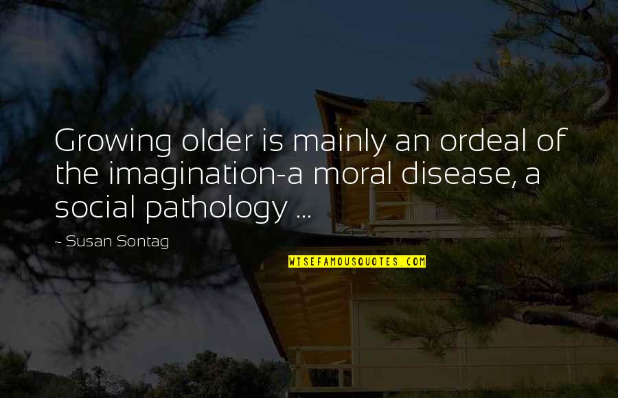 Social Disease Quotes By Susan Sontag: Growing older is mainly an ordeal of the Social Disease Quotes By Susan Sontag: Growing older is mainly an ordeal of the