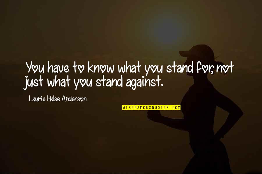 Social Distortion Song Quotes By Laurie Halse Anderson: You have to know what you stand for, Social Distortion Song Quotes By Laurie Halse Anderson: You have to know what you stand for,