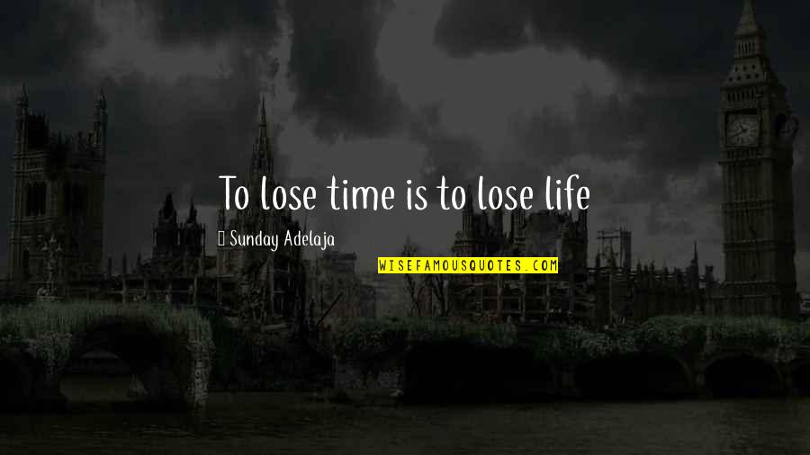 Social Distortion Song Quotes By Sunday Adelaja: To lose time is to lose life Social Distortion Song Quotes By Sunday Adelaja: To lose time is to lose life