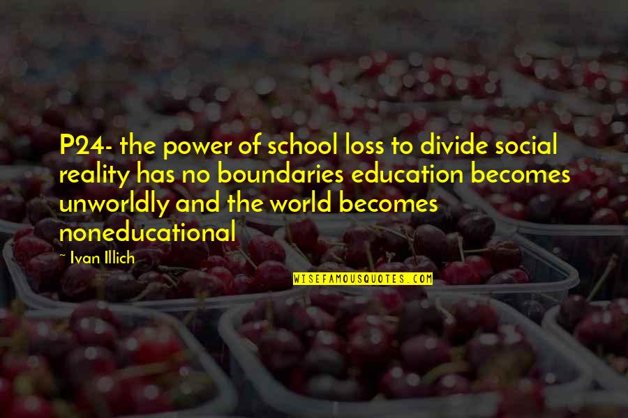 Social Divide Quotes By Ivan Illich: P24- the power of school loss to divide