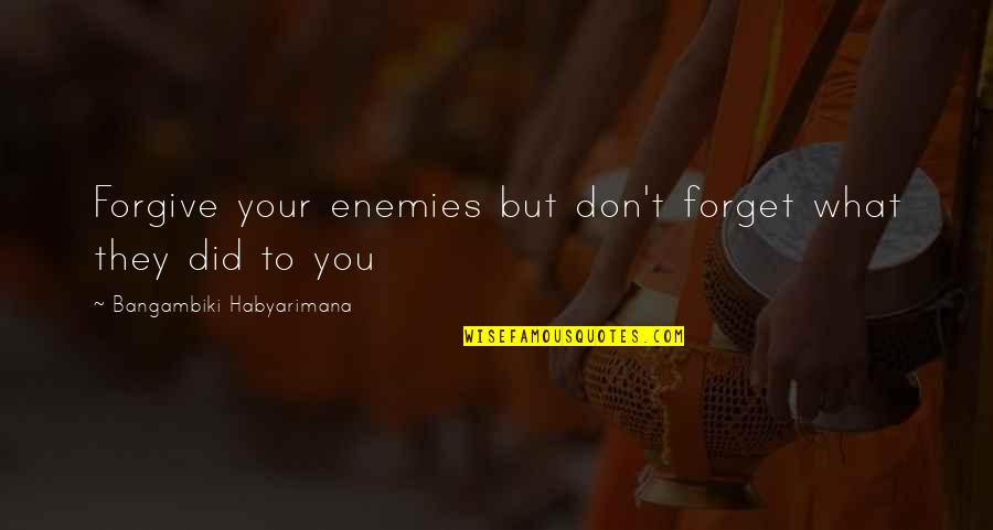 Social Dynamics Quotes By Bangambiki Habyarimana: Forgive your enemies but don't forget what they