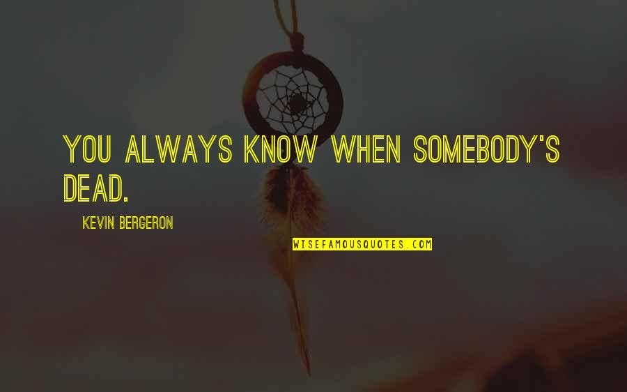 Social Emotional Development Quotes By Kevin Bergeron: You always know when somebody's dead.