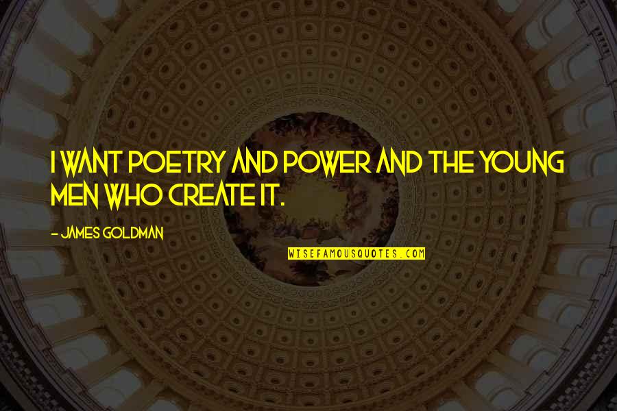 Social Engagement Quotes By James Goldman: I want Poetry and Power and the young