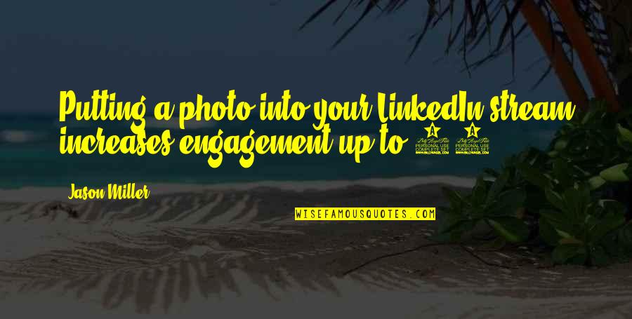 Social Engagement Quotes By Jason Miller: Putting a photo into your LinkedIn stream increases
