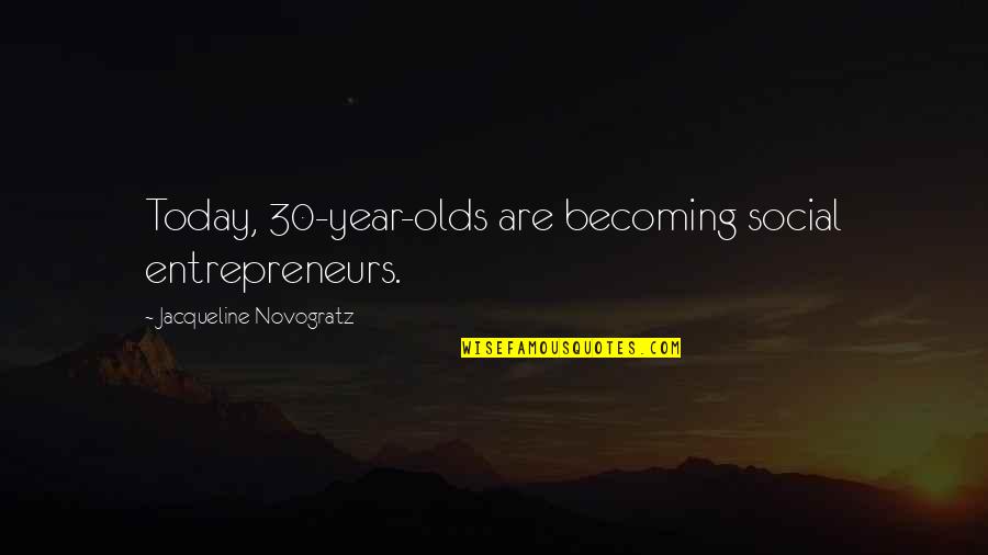 Social Entrepreneurs Quotes By Jacqueline Novogratz: Today, 30-year-olds are becoming social entrepreneurs.