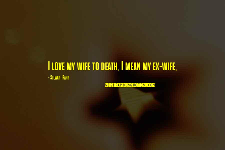 Social Entrepreneurs Quotes By Stewart Rahr: I love my wife to death. I mean