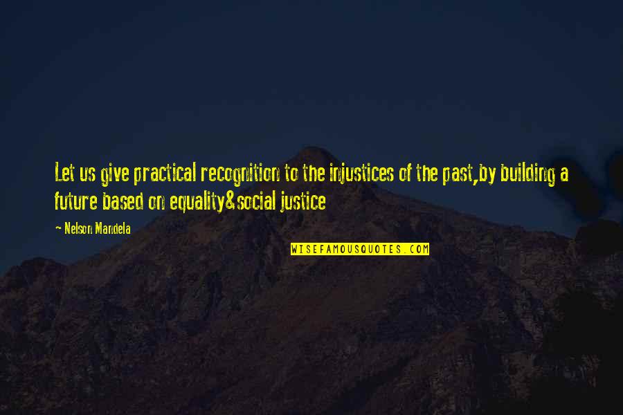 Social Equality Quotes By Nelson Mandela: Let us give practical recognition to the injustices