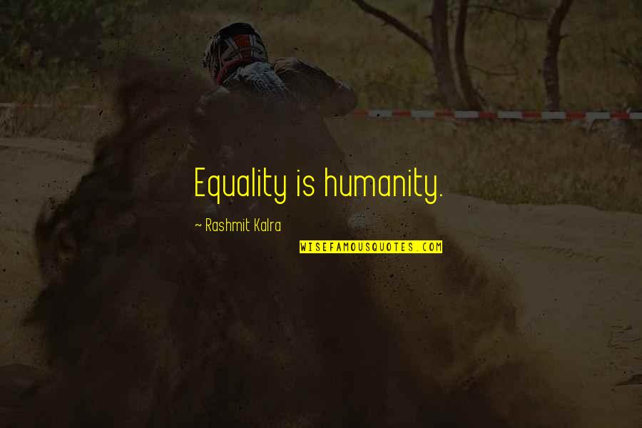 Social Equality Quotes By Rashmit Kalra: Equality is humanity.