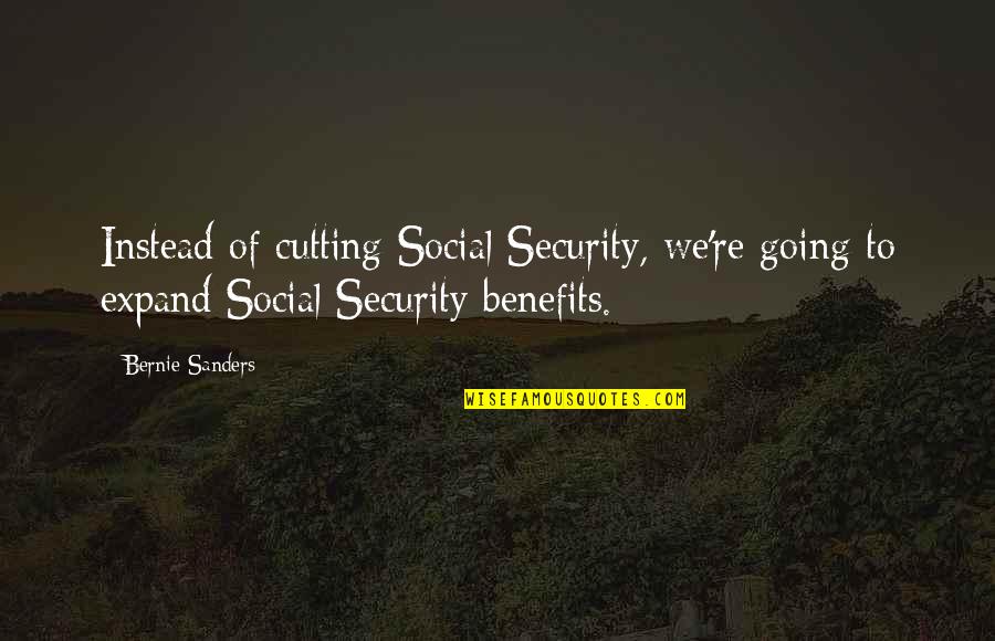 Social Events Quotes By Bernie Sanders: Instead of cutting Social Security, we're going to