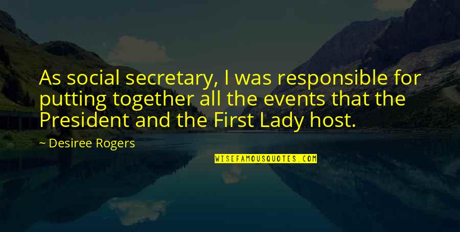 Social Events Quotes By Desiree Rogers: As social secretary, I was responsible for putting