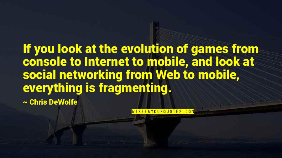 Social Evolution Quotes By Chris DeWolfe: If you look at the evolution of games