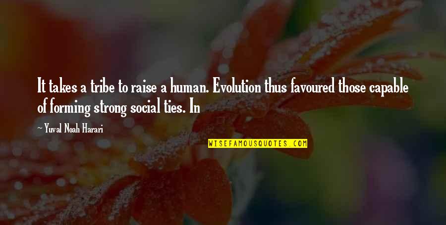Social Evolution Quotes By Yuval Noah Harari: It takes a tribe to raise a human.
