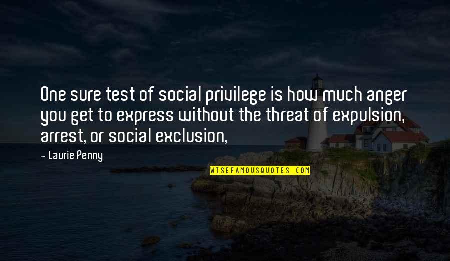 Social Exclusion Quotes By Laurie Penny: One sure test of social privilege is how