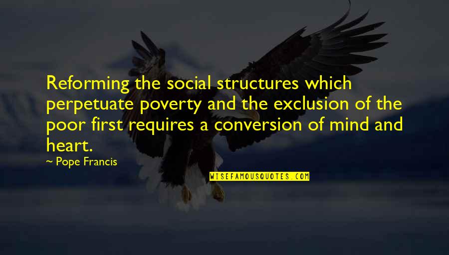 Social Exclusion Quotes By Pope Francis: Reforming the social structures which perpetuate poverty and