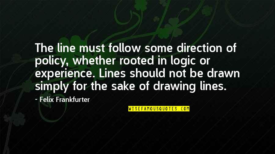Social Failures Quotes By Felix Frankfurter: The line must follow some direction of policy,