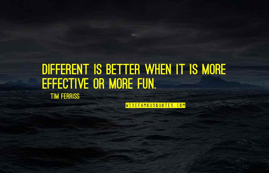 Social Failures Quotes By Tim Ferriss: Different is better when it is more effective