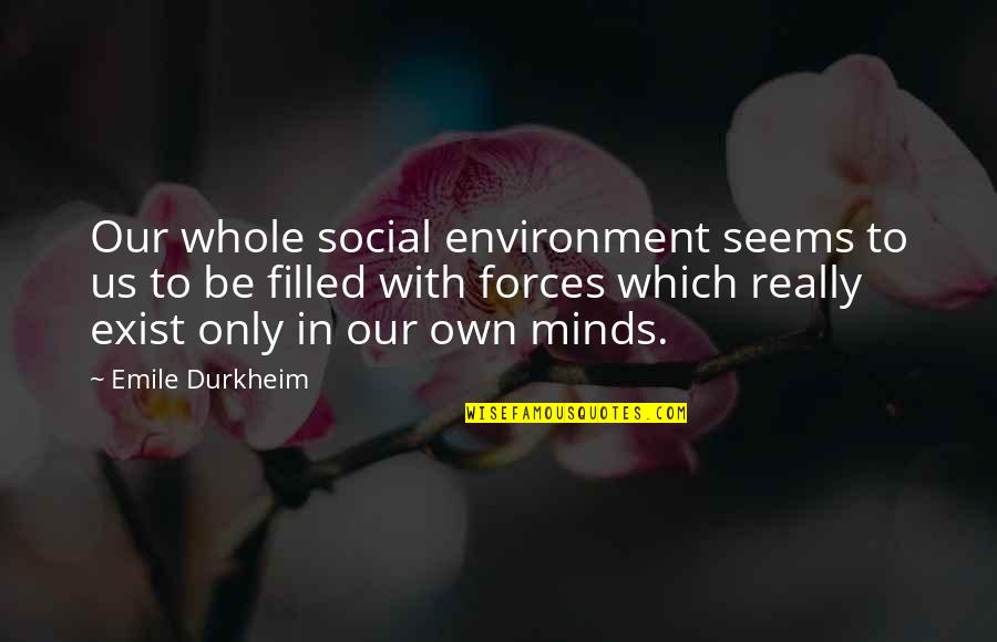 Social Forces Quotes By Emile Durkheim: Our whole social environment seems to us to