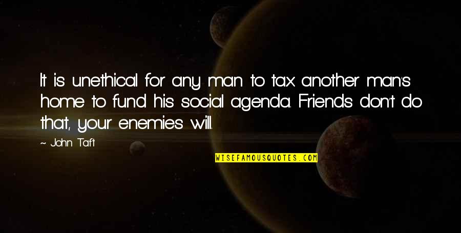 Social Friends Quotes By John Taft: It is unethical for any man to tax Social Friends Quotes By John Taft: It is unethical for any man to tax