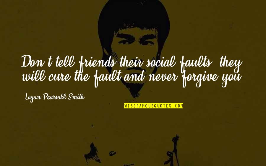 Social Friends Quotes By Logan Pearsall Smith: Don't tell friends their social faults; they will Social Friends Quotes By Logan Pearsall Smith: Don't tell friends their social faults; they will