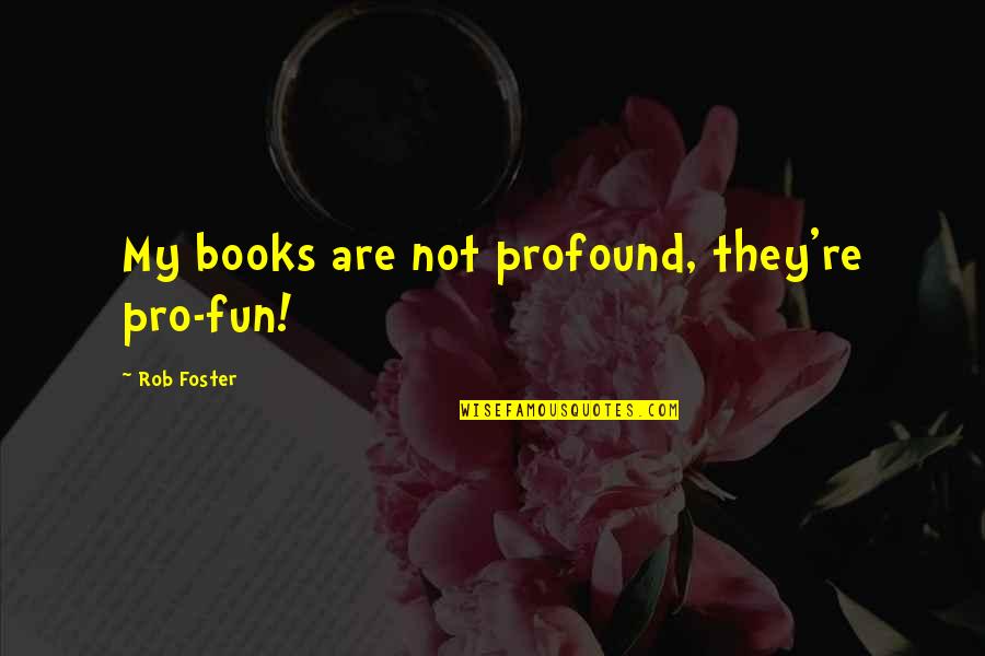 Social Good Summit Quotes By Rob Foster: My books are not profound, they're pro-fun!
