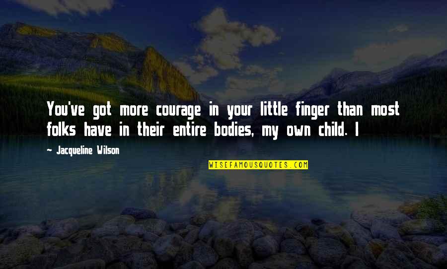 Social Gospel Movement Quotes By Jacqueline Wilson: You've got more courage in your little finger