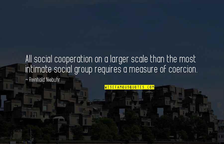 Social Groups Quotes By Reinhold Niebuhr: All social cooperation on a larger scale than