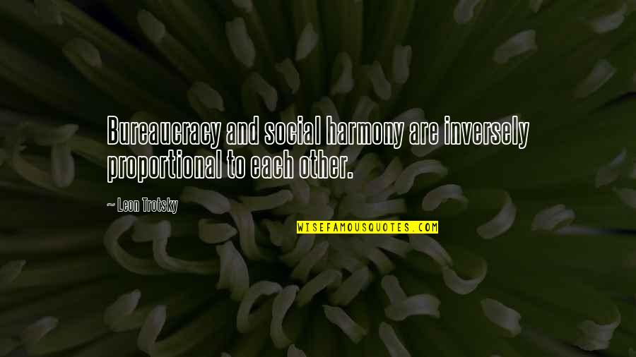 Social Harmony Quotes By Leon Trotsky: Bureaucracy and social harmony are inversely proportional to