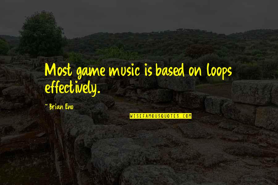 Social Ills Quotes By Brian Eno: Most game music is based on loops effectively.