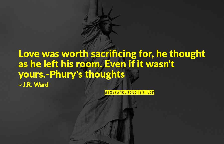 Social Inequalities Quotes By J.R. Ward: Love was worth sacrificing for, he thought as Social Inequalities Quotes By J.R. Ward: Love was worth sacrificing for, he thought as