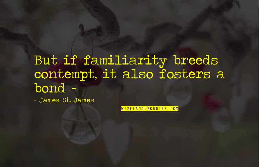 Social Instinct Quotes By James St. James: But if familiarity breeds contempt, it also fosters