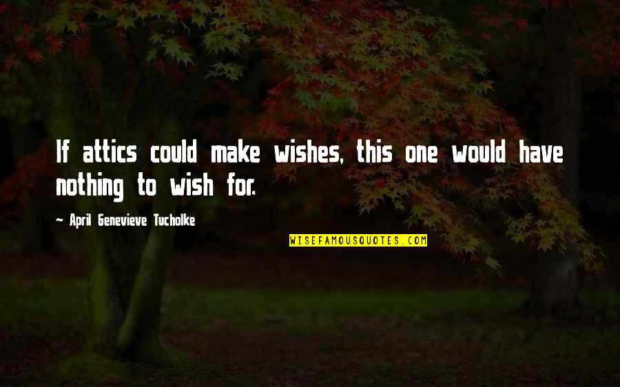 Social Institution Quotes By April Genevieve Tucholke: If attics could make wishes, this one would
