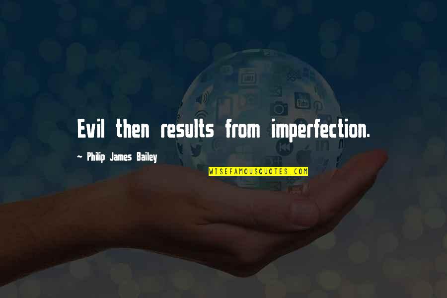 Social Institution Quotes By Philip James Bailey: Evil then results from imperfection.