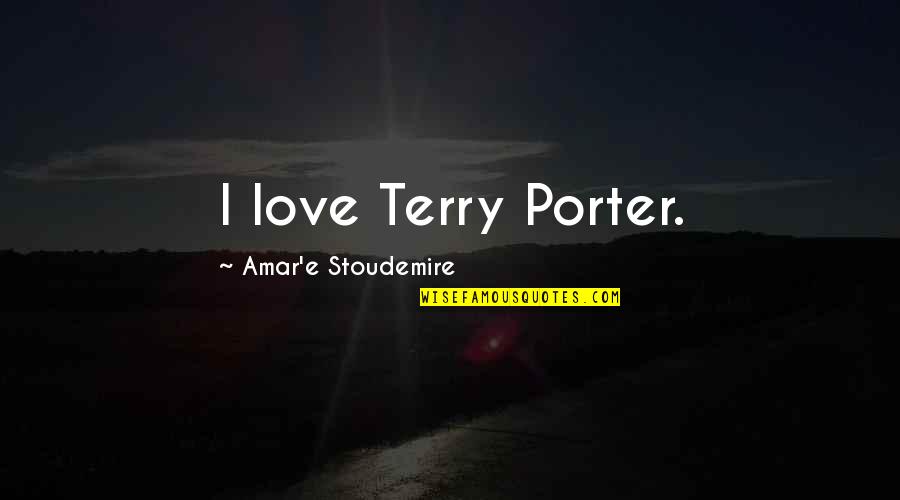 Social Integration Quotes By Amar'e Stoudemire: I love Terry Porter.