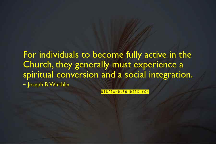 Social Integration Quotes By Joseph B. Wirthlin: For individuals to become fully active in the