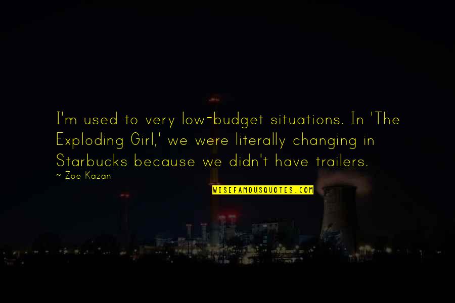 Social Intelligence Daniel Goleman Quotes By Zoe Kazan: I'm used to very low-budget situations. In 'The