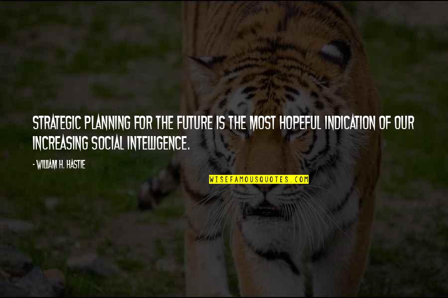 Social Intelligence Quotes By William H. Hastie: Strategic planning for the future is the most Social Intelligence Quotes By William H. Hastie: Strategic planning for the future is the most
