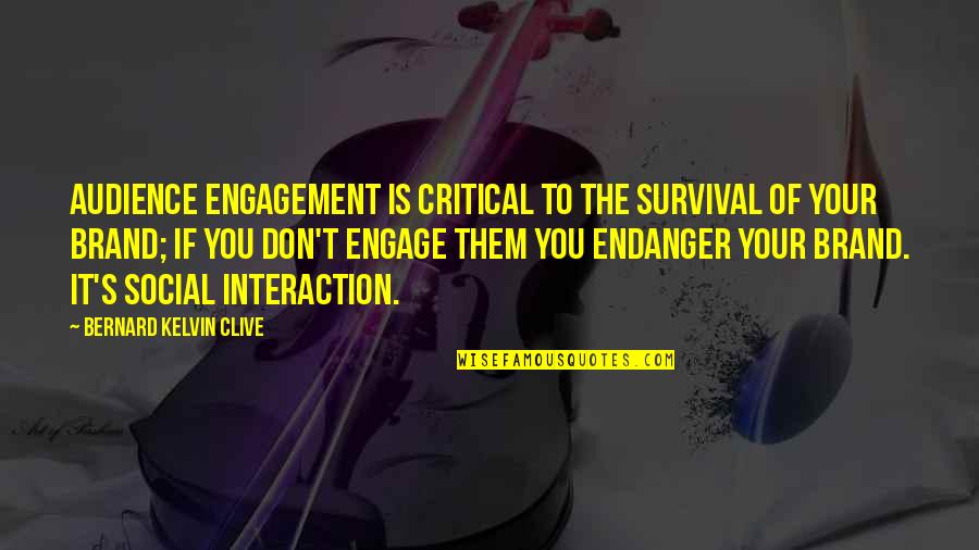 Social Interaction Quotes By Bernard Kelvin Clive: Audience engagement is critical to the survival of
