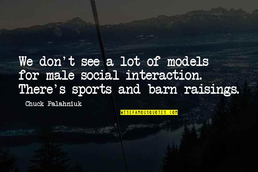 Social Interaction Quotes By Chuck Palahniuk: We don't see a lot of models for