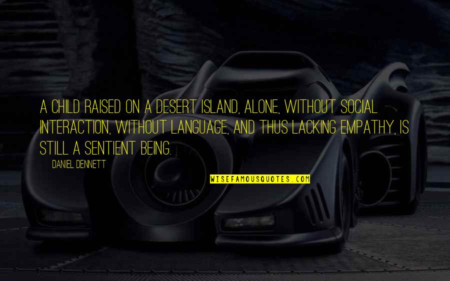 Social Interaction Quotes By Daniel Dennett: A child raised on a desert island, alone,