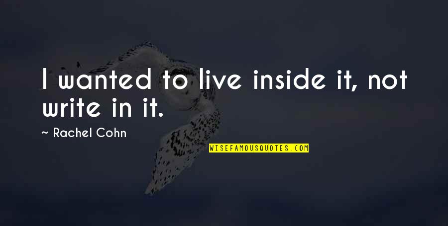 Social Issues In India Quotes By Rachel Cohn: I wanted to live inside it, not write Social Issues In India Quotes By Rachel Cohn: I wanted to live inside it, not write