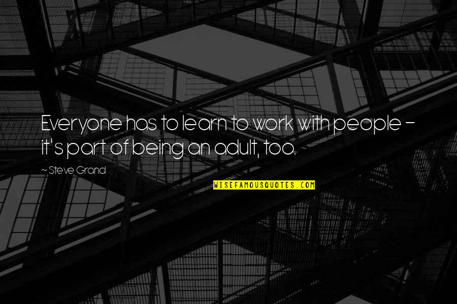 Social Issues In India Quotes By Steve Grand: Everyone has to learn to work with people Social Issues In India Quotes By Steve Grand: Everyone has to learn to work with people