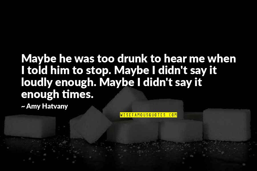 Social Issues Quotes By Amy Hatvany: Maybe he was too drunk to hear me