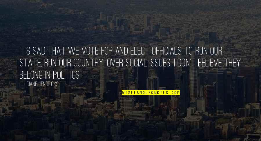 Social Issues Quotes By Diane Hendricks: It's sad that we vote for and elect