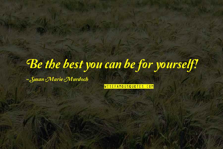 Social Issues Quotes By Susan Marie Murdoch: Be the best you can be for yourself!